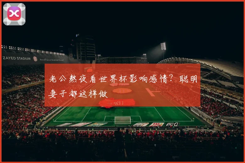 老公熬夜看世界杯影响感情？聪明妻子都这样做