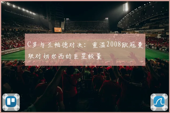 C罗与兰帕德对决：重温2008欧冠曼联对切尔西的巨星较量