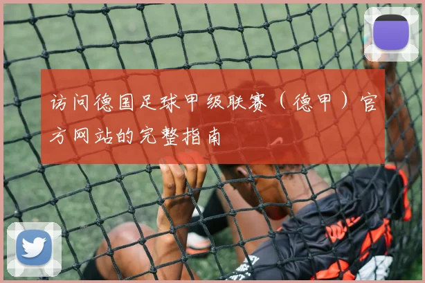 访问德国足球甲级联赛(德甲)官方网站的完整指南