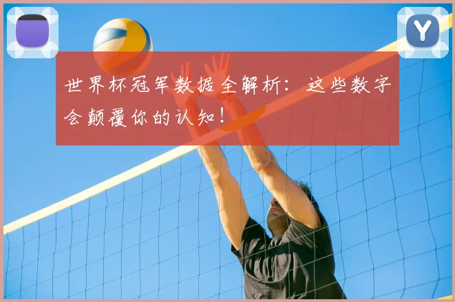 世界杯冠军数据全解析：这些数字会颠覆你的认知！
