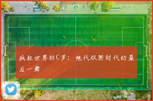 疯狂世界杯C罗:绝代双骄时代的最后一舞