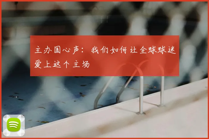 主办国心声：我们如何让全球球迷爱上这个主场
