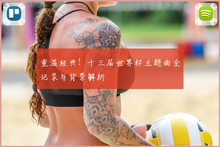 重温经典！十三届世界杯主题曲全记录与背景解析